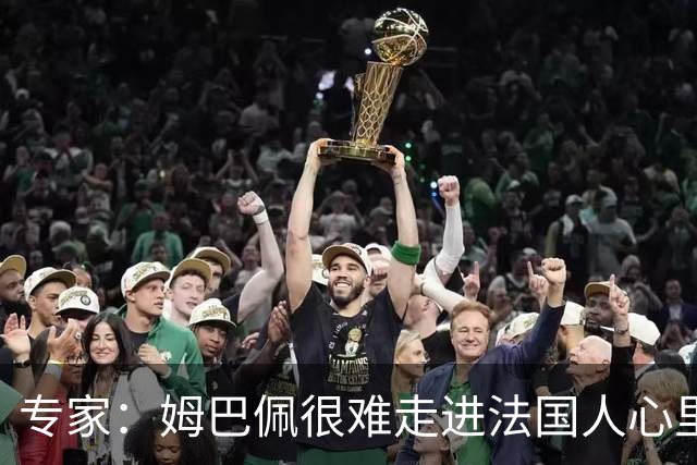 专家：姆巴佩很难走进法国人心里，他有巨大场外抱负 但差得很远